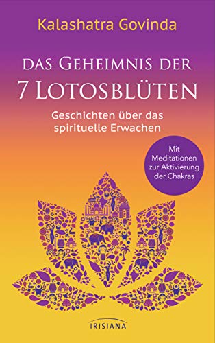 Das Geheimnis der 7 Lotosblüten: Geschichten über das spirituelle Erwachen - Mit Meditationen zur Aktivierung der Chakras