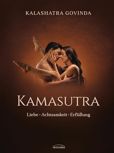 Kamasutra: Liebe - Achtsamkeit - Erfüllung von Irisiana