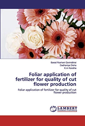 Foliar application of fertilizer for quality of cut flower production: Foliar application of fertilizer for quality of cut flower production von LAP Lambert Academic Publishing