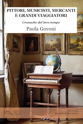 Pittori, musicisti, mercanti e grandi viaggiatori. Cronache del loro tempo von Progetto Cultura