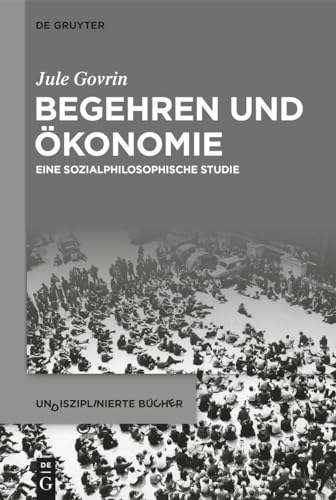 Begehren und Ökonomie: Eine sozialphilosophische Studie (Undisziplinierte Bücher, 3, Band 3)