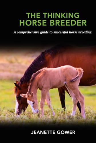 The Thinking Horse Breeder: A comprehensive guide to successful horse breeding