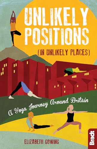 Unlikely Positions in Unlikely Places: A Yoga Journey around Britain (Bradt Travel Guide) von Bradt Travel Guides