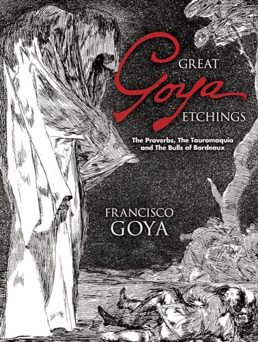 Great Goya Etchings: The Proverbs, the Tauromaquia and the Bulls of Bordeaux (Dover Fine Art, History of Art)