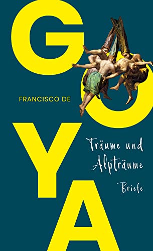 Goya. Träume und Alpträume – Briefe: (mit zahlreichen farbigen Abbildungen) von Ripperger & Kremers