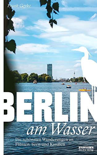 Berlin am Wasser: Die schönsten Wanderungen an Flüssen, Seen und Kanälen (Unterwegs in Berlin) von Edition Q