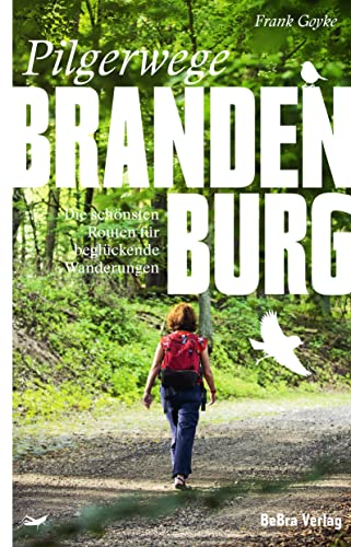 Pilgerwege in Brandenburg: Die schönsten Routen für beglückende Wanderungen (Unterwegs in Brandenburg) von BeBra Verlag