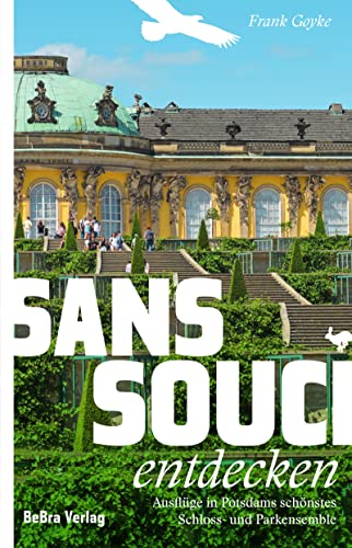Sanssouci entdecken: Ausflüge in Potsdams schönstes Schloss- und Parkensemble (Unterwegs in Brandenburg) von BeBra Verlag