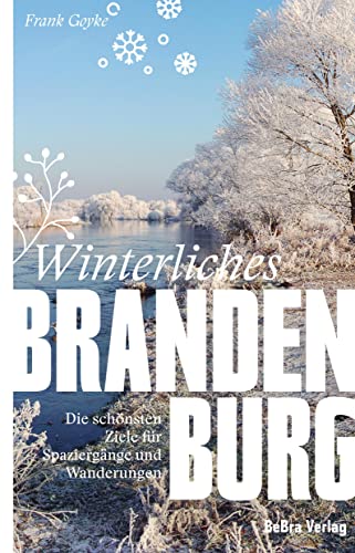 Winterliches Brandenburg: Die schönsten Ziele für Spaziergänge und Wanderungen (Unterwegs in Brandenburg) Winterliches Brandenburg: Die schönsten Ziele für Spaziergänge und Wanderungen (Unterwegs in Brandenburg)