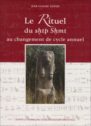 Rituel du shtp skhmt au changement de cycle annuel: D'après les architraves du temple d'Edfou et textes parallèles, du Nouvel Empire à l'époque ptolémaïque et romaine