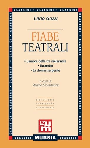 Fiabe teatrali: • L’amore delle tre melarance • Turandot • La donna serpente (Edizione integrale commentata) (GUM - Grande Universale Mursia) von Ugo Mursia Editore