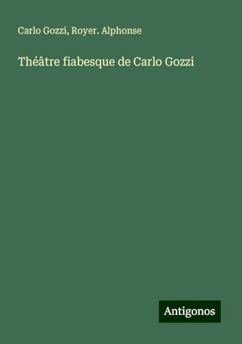 Théâtre fiabesque de Carlo Gozzi von Antigonos Verlag