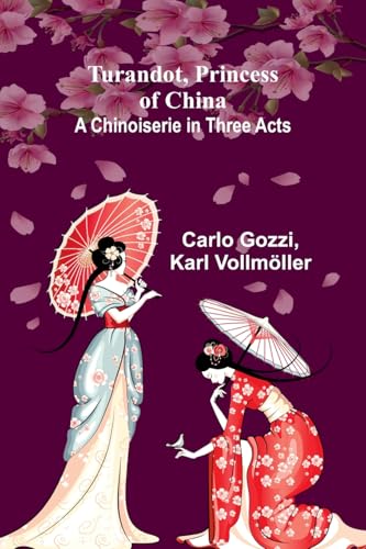 Turandot, Princess of China: A Chinoiserie in Three Acts von Alpha Edition