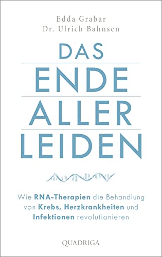 Das Ende aller Leiden. Wie RNA-Therapien die Behandlung von Krebs, Herzkrankheiten und Infektionen revolutionieren