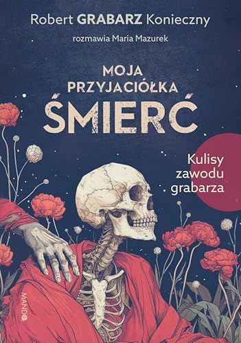 Moja przyjaciółka śmierć: Kulisy zawodu grabarza