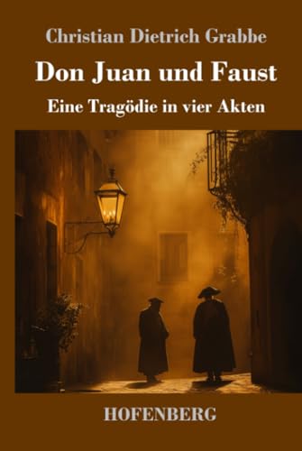 Don Juan und Faust: Eine Tragödie in vier Akten von Henricus - Edition Deutsche Klassik GmbH
