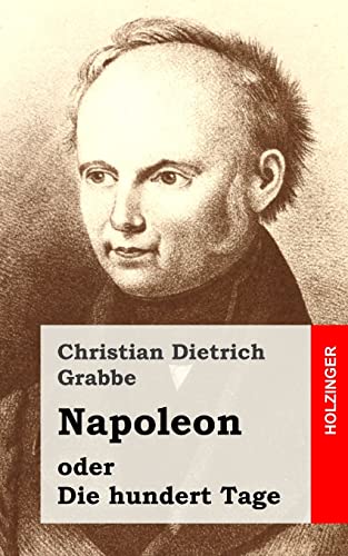 Napoleon oder Die hundert Tage: Ein Drama in fünf Aufzügen von CREATESPACE