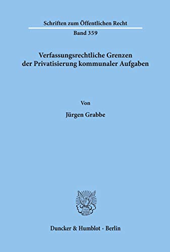 Verfassungsrechtliche Grenzen der Privatisierung kommunaler Aufgaben. (Schriften zum Öffentlichen Recht)