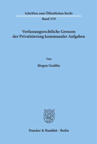 Verfassungsrechtliche Grenzen der Privatisierung kommunaler Aufgaben. (Schriften zum Öffentlichen Recht)