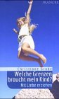Welche Grenzen braucht mein Kind?: Mit Liebe erziehen
