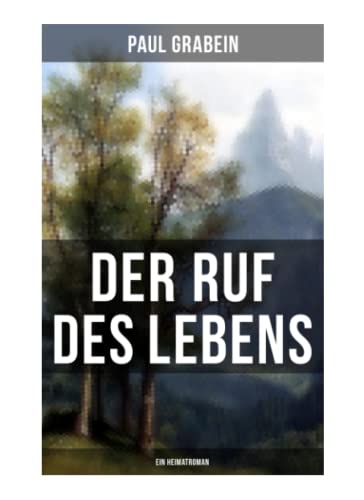 Der Ruf des Lebens (Ein Heimatroman): Roman aus den Tiroler Bergen