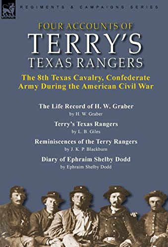 Four Accounts of Terry's Texas Rangers: the 8th Texas Cavalry, Confederate Army During the American Civil War-The Life Record of H. W. Graber by H. W. ... of the Terry Rangers by J. K. P. Blackburn & von LEONAUR