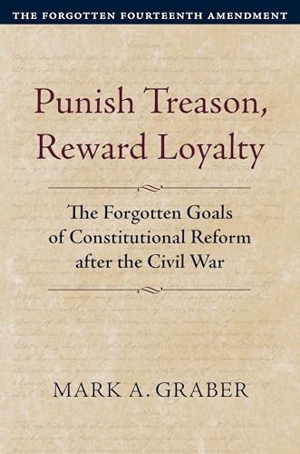 Punish Treason, Reward Loyalty: The Forgotten Goals of Constitutional Reform After the Civil War (Volume 1: The Forgotten Fourteenth Amendment) (Constitutional Thinking) von University Press Of Kansas