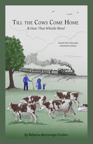 Till the Cows Come Home & Hear That Whistle Blow: Amish life in the early twentieth century. von Thorn Crown Project LLC