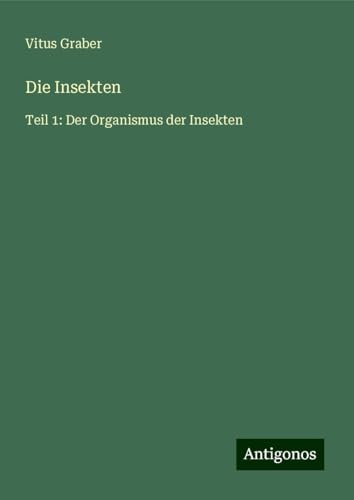 Die Insekten: Teil 1: Der Organismus der Insekten