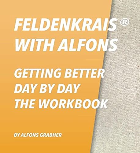 Feldenkrais With Alfons - Getting Better Day By Day - The Workbook von CreateSpace Independent Publishing Platform