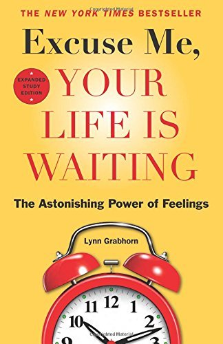 Excuse Me, Your Life Is Waiting: The Astonishing Power of Feelings