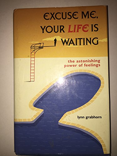 Excuse Me, Your Life Is Waiting: The Astonishing Power of Feelings