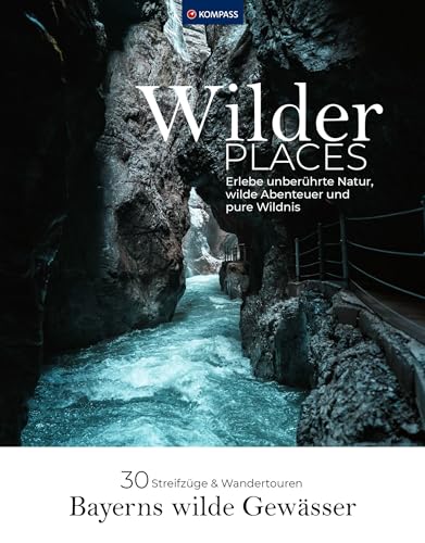 Wilder Places - 30 Streifzüge & Wandertouren - Bayerns wilde Gewässer: Erlebe unberührte Natur, wilde Abenteuer und pure Wildnis (KOMPASS Funktionaler Bildband, Band 1553)