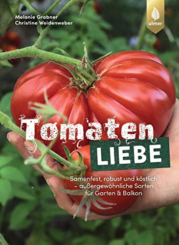 Tomatenliebe: Samenfest, robust und köstlich – außergewöhnliche Sorten für Garten & Balkon Tomatenliebe: Samenfest, robust und köstlich – außergewöhnliche Sorten für Garten & Balkon