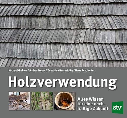 Holzverwendung: Altes Wissen für eine nachhaltige Zukunft von STOCKER, L