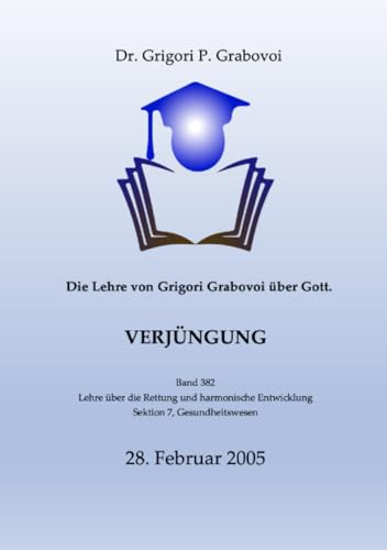 Die Lehre von Grigori Grabovoi über Gott. Verjüngung.: Band 382 der Lehre über Rettung und harmonische Entwicklung von epubli