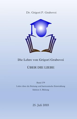 Die Lehre von Grigori Grabovoi über die Liebe: Sektion 3, Bildung (Die Lehre über die Rettung und harmonische Entwicklung, Band 279) von Independently published