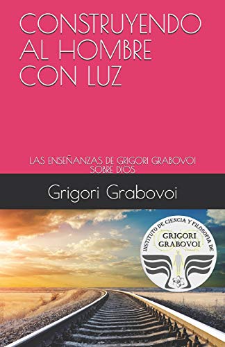CONSTRUYENDO AL HOMBRE CON LUZ: LAS ENSEÑANZAS DE GRIGORI GRABOVOI SOBRE DIOS CONSTRUYENDO AL HOMBRE CON LUZ: LAS ENSEÑANZAS DE GRIGORI GRABOVOI SOBRE DIOS von Independently Published