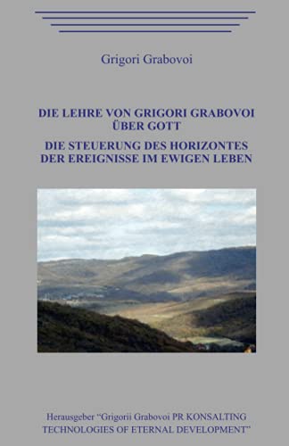 Die Lehre von Grigori Grabovoi über Gott. Die Steuerung des Horizontes der Ereignisse im ewigen Leben. Die Lehre von Grigori Grabovoi über Gott. Die Steuerung des Horizontes der Ereignisse im ewigen Leben. von Independently published