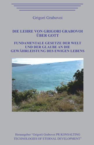 Die Lehre von Grigori Grabovoi über Gott. Fundamentale Gesetze der Welt und der Glaube an die Gewährleistung des ewigen Lebens. von Independently published