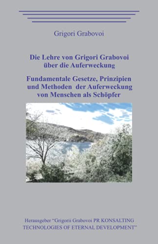 Die Lehre von Grigori Grabovoi über die Auferweckung. Fundamentale Gesetze, Prinzipien und Methoden der Auferweckung von Menschen als Schöpfer.