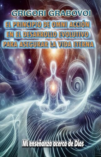 EL PRINCIPIO DE LA OMNI ACCIÓN EN EL DESARROLLO EVOLUTIVO PARA ASEGURAR LA VIDA ETERNA: Mi enseñanza acerca de Dios EL PRINCIPIO DE LA OMNI ACCIÓN EN EL DESARROLLO EVOLUTIVO PARA ASEGURAR LA VIDA ETERNA: Mi enseñanza acerca de Dios von Independently published