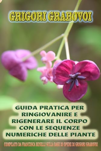 GUIDA PRATICA PER RINGIOVANIRE E RIGENERARE IL CORPO CON LE SEQUENZE NUMERICHE DELLE PIANTE GUIDA PRATICA PER RINGIOVANIRE E RIGENERARE IL CORPO CON LE SEQUENZE NUMERICHE DELLE PIANTE von Independently published