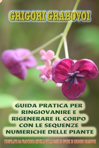 GUIDA PRATICA PER RINGIOVANIRE E RIGENERARE IL CORPO CON LE SEQUENZE NUMERICHE DELLE PIANTE GUIDA PRATICA PER RINGIOVANIRE E RIGENERARE IL CORPO CON LE SEQUENZE NUMERICHE DELLE PIANTE von Independently published