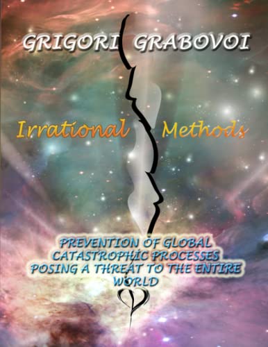 Irrational Methods: Prevention of Global Catastrophic Processes posing a threat to the Entire Word Irrational Methods: Prevention of Global Catastrophic Processes posing a threat to the Entire Word