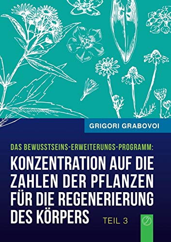 Konzentration auf die Zahlen der Pflanzen für die Regenerierung des Körpers - TEIL 3 Konzentration auf die Zahlen der Pflanzen für die Regenerierung des Körpers - TEIL 3 von Jelezky Publishing Ug