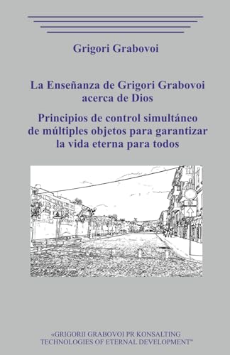 La Enseñanza de Grigori Grabovoi acerca de Dios. Principios de control simultáneo de múltiples objetos para garantizar la vida eterna para todos. La Enseñanza de Grigori Grabovoi acerca de Dios. Principios de control simultáneo de múltiples objetos para garantizar la vida eterna para todos. von Independently published
