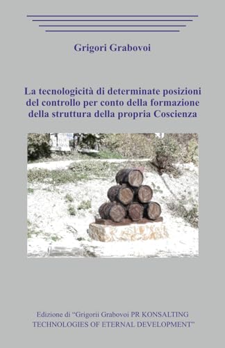 La tecnologicità di determinate posizioni del controllo per conto della formazione della struttura della propria Coscienza La tecnologicità di determinate posizioni del controllo per conto della formazione della struttura della propria Coscienza von Independently published