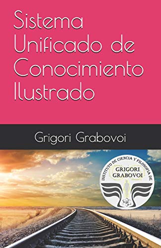 Sistema Unificado de Conocimiento Ilustrado: Método de Grigori Grabovoi Sistema Unificado de Conocimiento Ilustrado: Método de Grigori Grabovoi