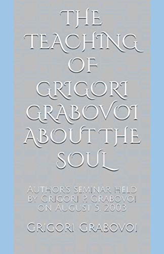 THE TEACHING OF GRIGORI GRABOVOI ABOUT THE SOUL: Author's seminar held by Grigori P. Grabovoi on August 5, 2003 (Books of Dr. Grigori Grabovoi in ... translations from the original Russian texts) von Eternal Spheres of Knowledge Publishing